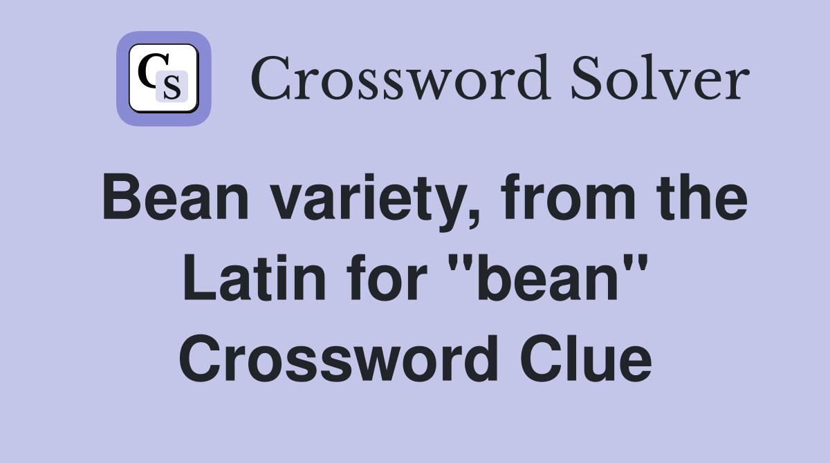 Bean variety, from the Latin for "bean" Crossword Clue