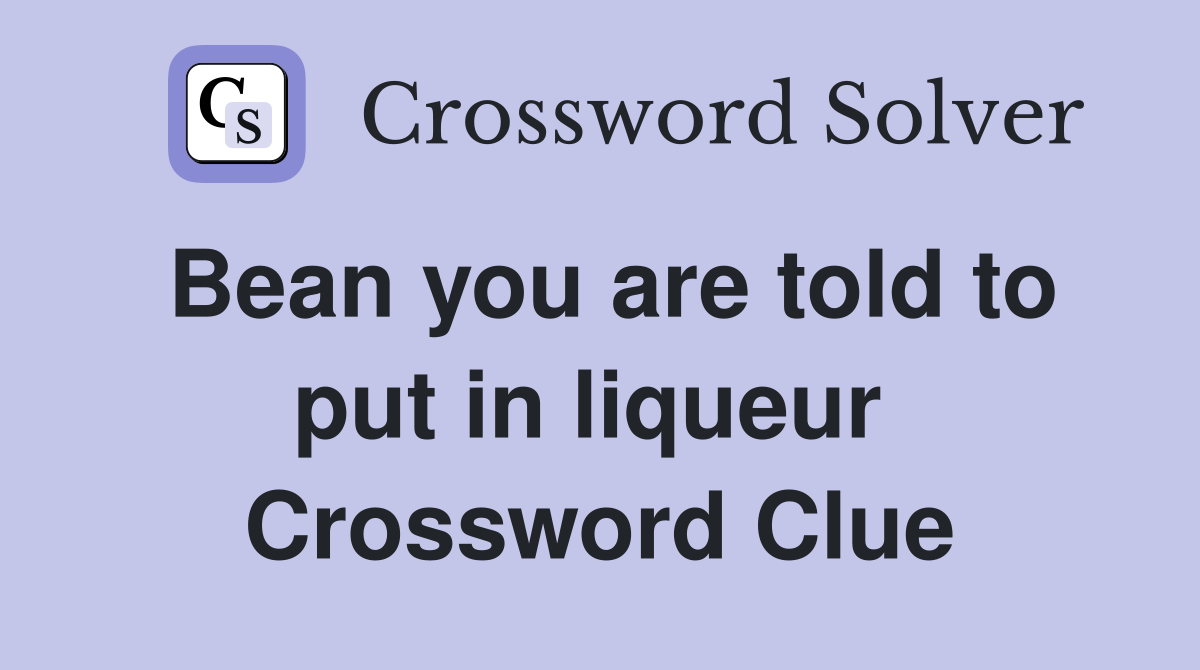 Bean you are told to put in liqueur  Crossword Clue