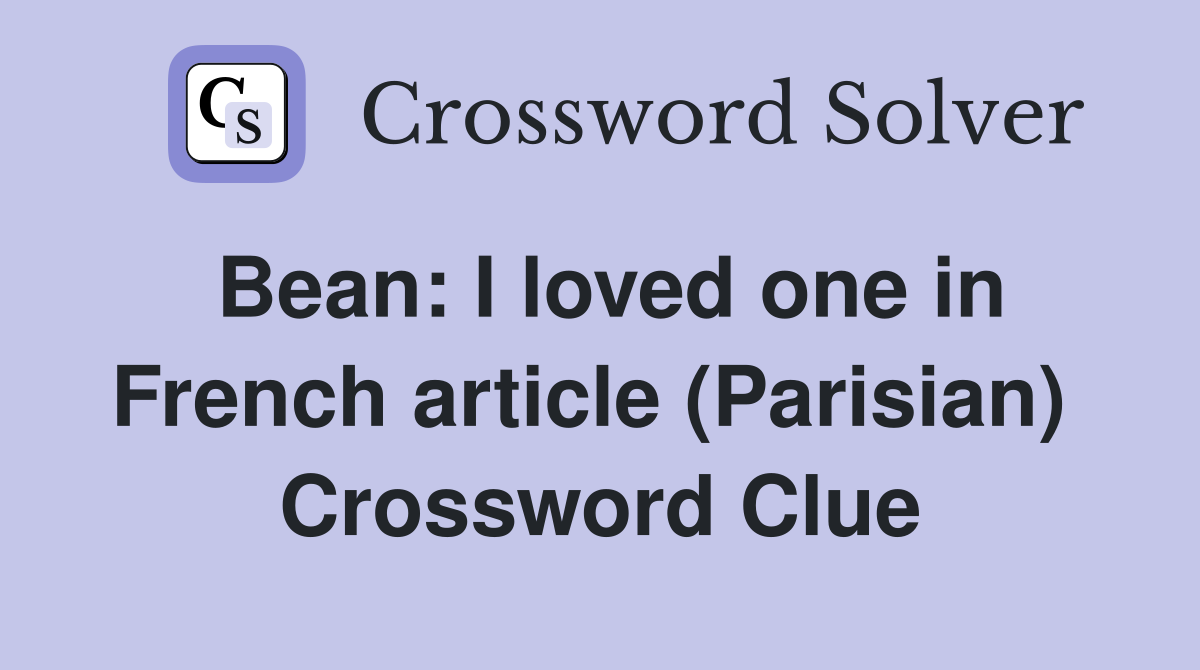 Bean: I loved one in French article (Parisian)  Crossword Clue