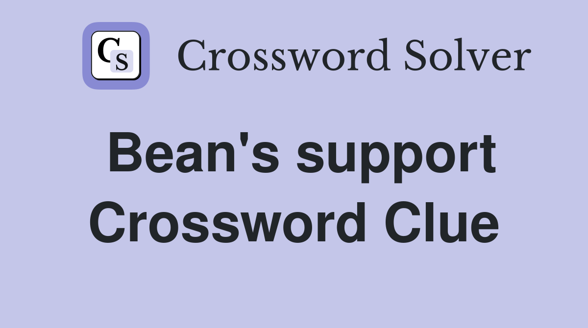 Bean's support Crossword Clue