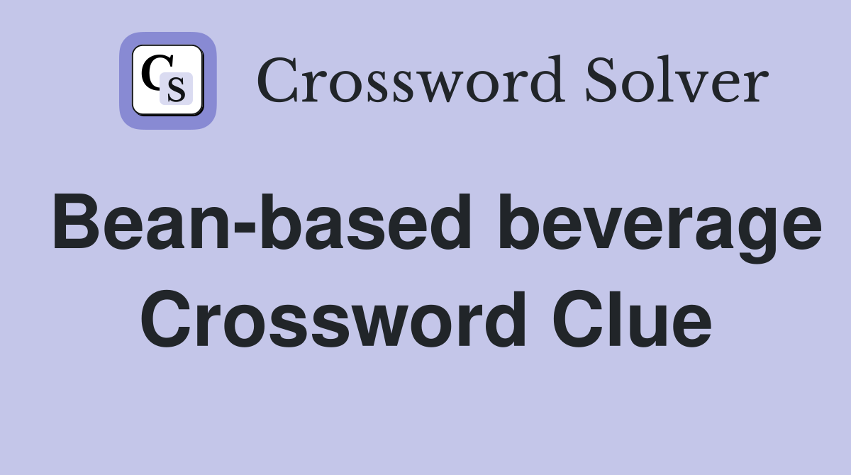 Bean-based beverage Crossword Clue