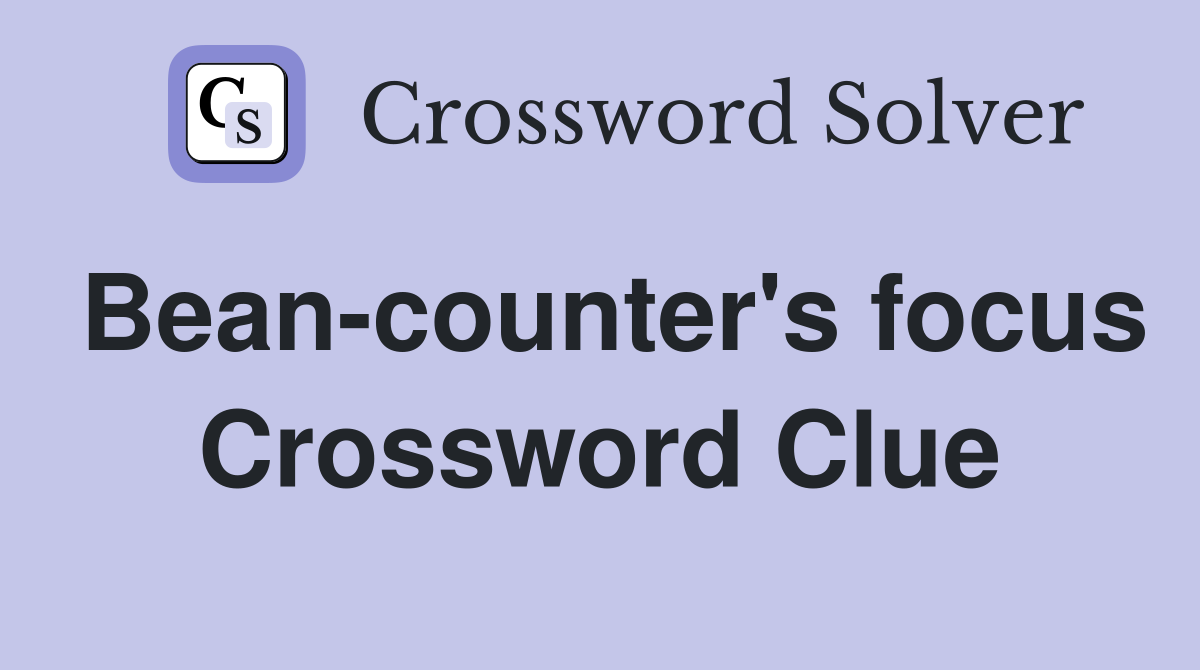 Bean-counter's focus Crossword Clue