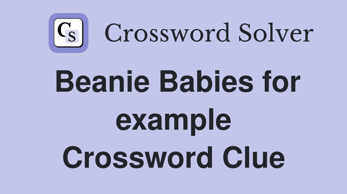 Beanie Babies for example Crossword Clue