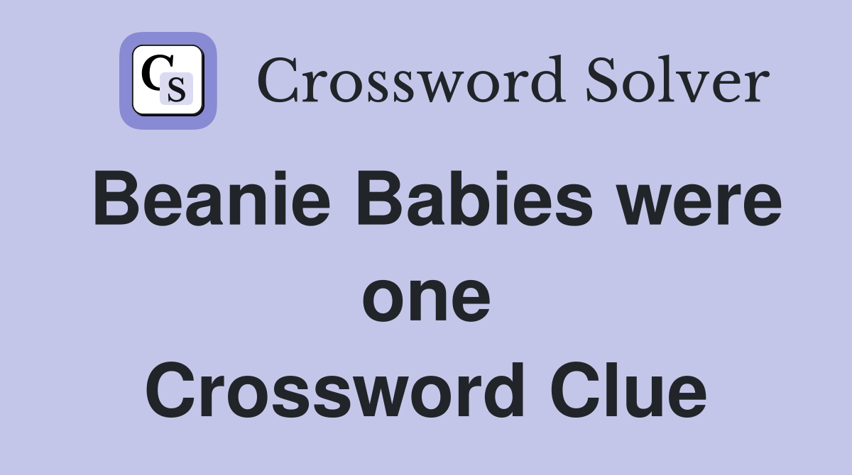 Beanie Babies were one Crossword Clue