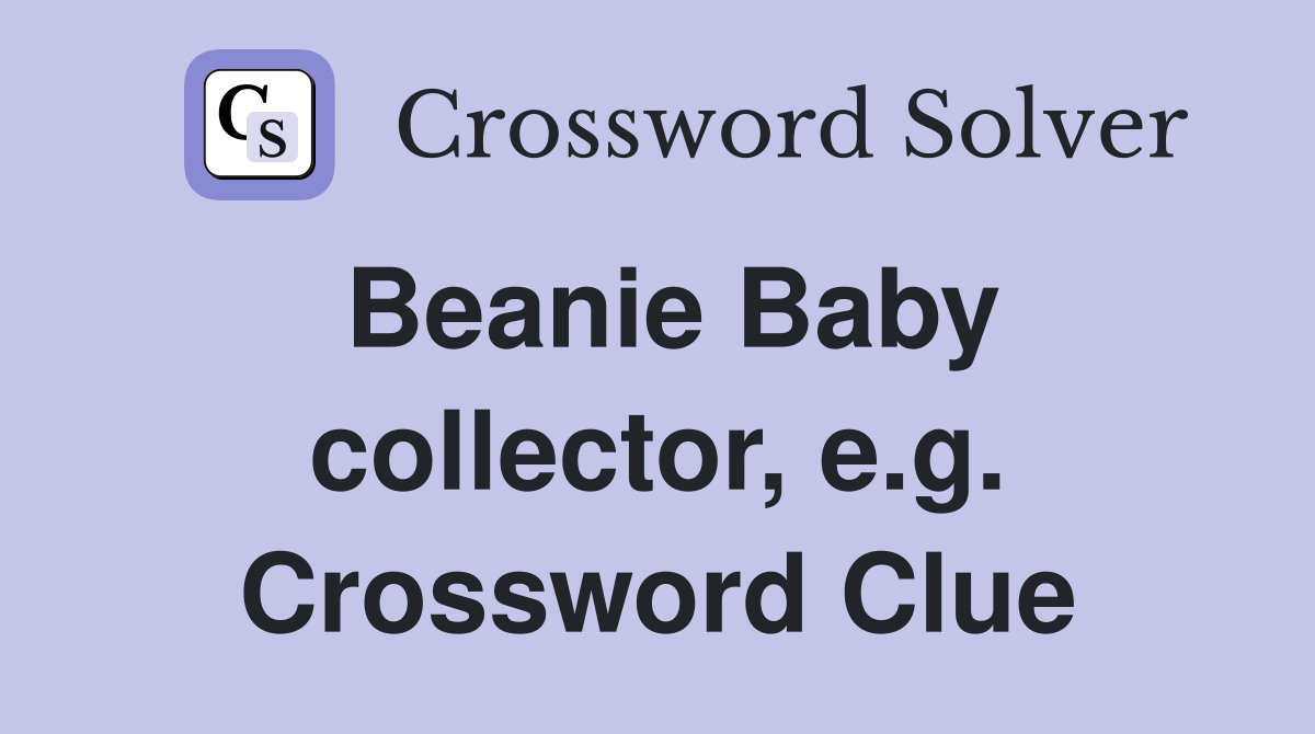 Beanie Baby collector, e.g. Crossword Clue