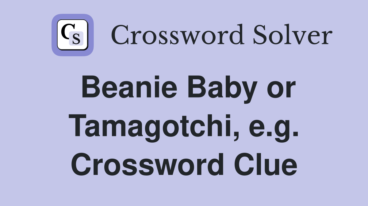 Beanie Baby or Tamagotchi, e.g. Crossword Clue