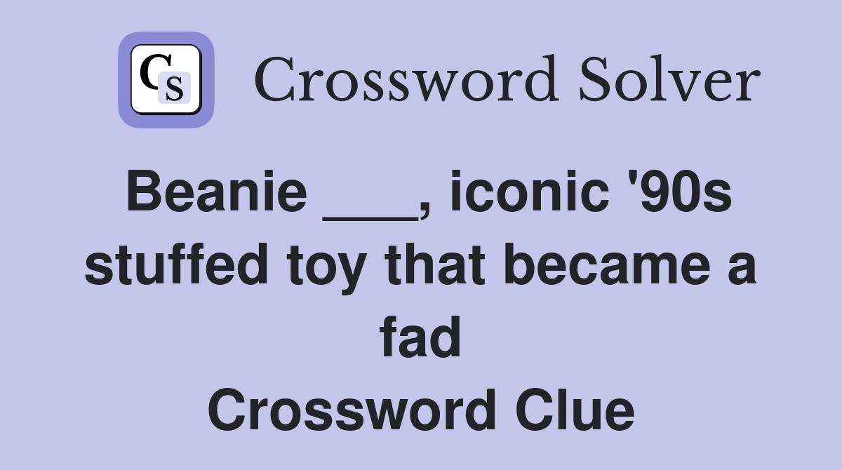 Beanie ___, iconic '90s stuffed toy that became a fad Crossword Clue