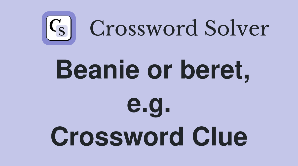 Beanie or beret, e.g. Crossword Clue