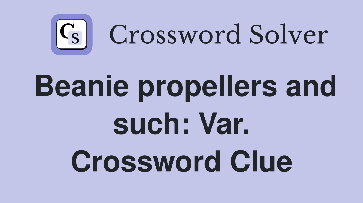 Beanie propellers and such: Var. Crossword Clue