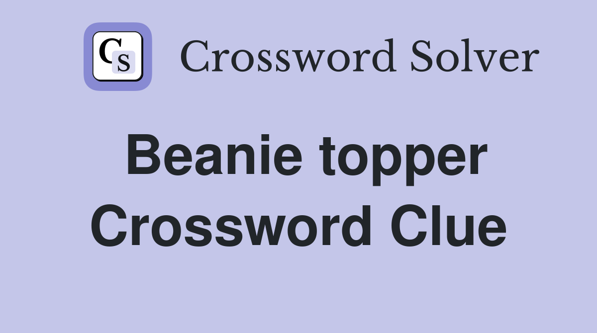 Beanie topper Crossword Clue