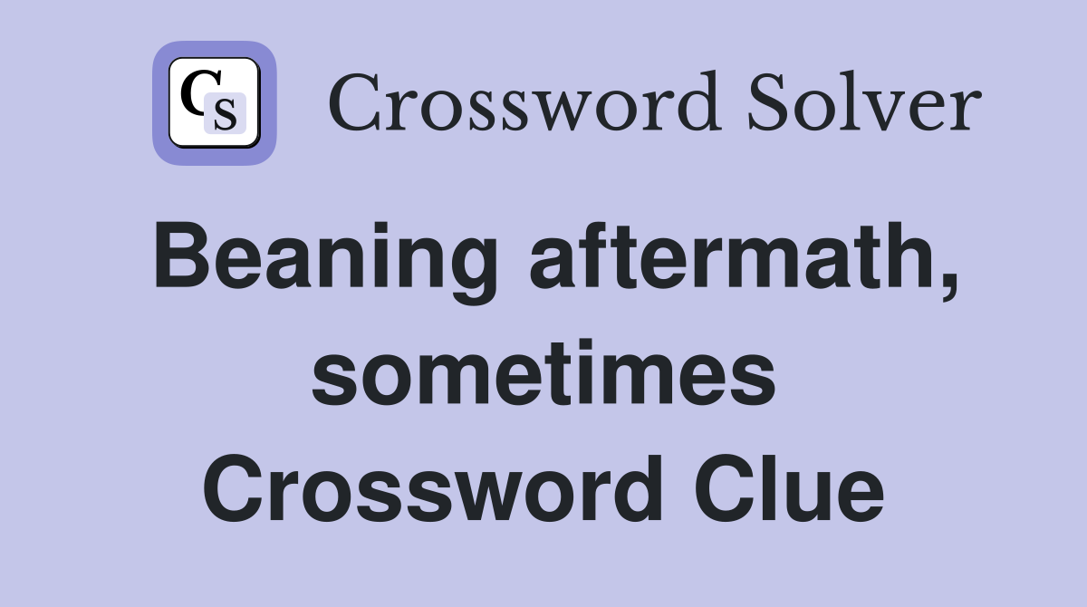 Beaning aftermath, sometimes Crossword Clue