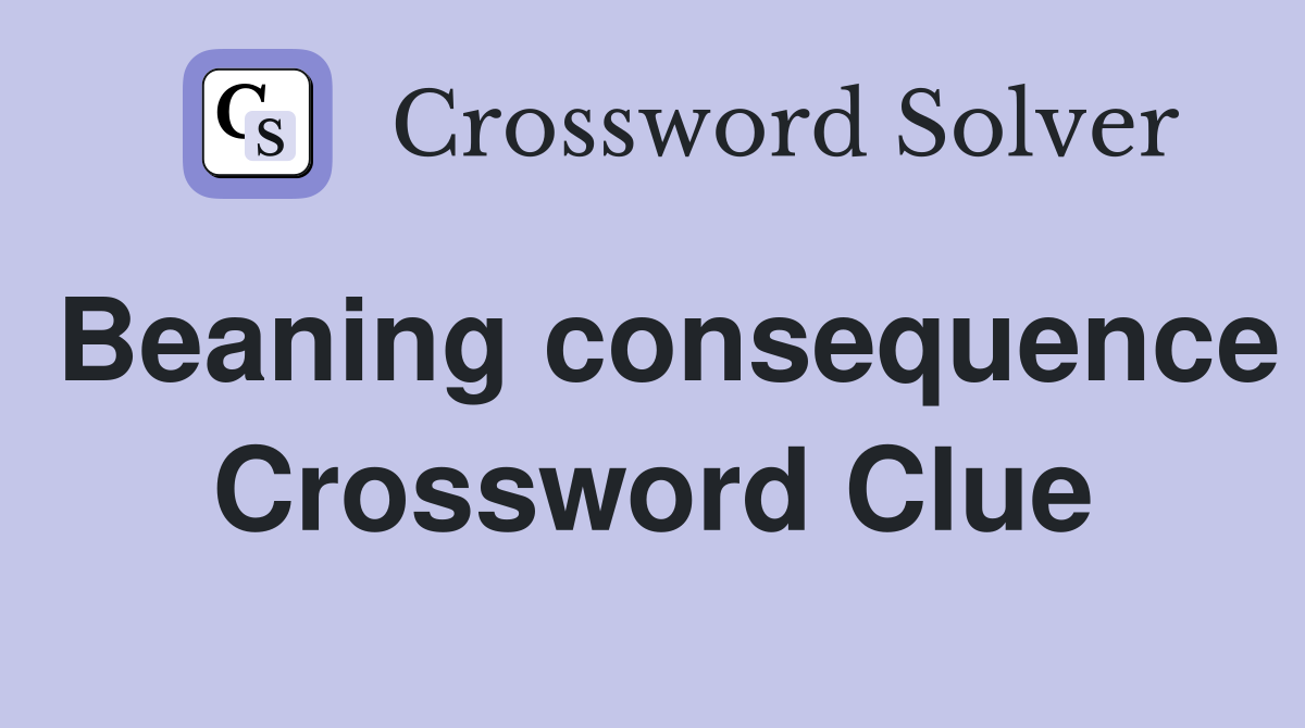 Beaning consequence Crossword Clue