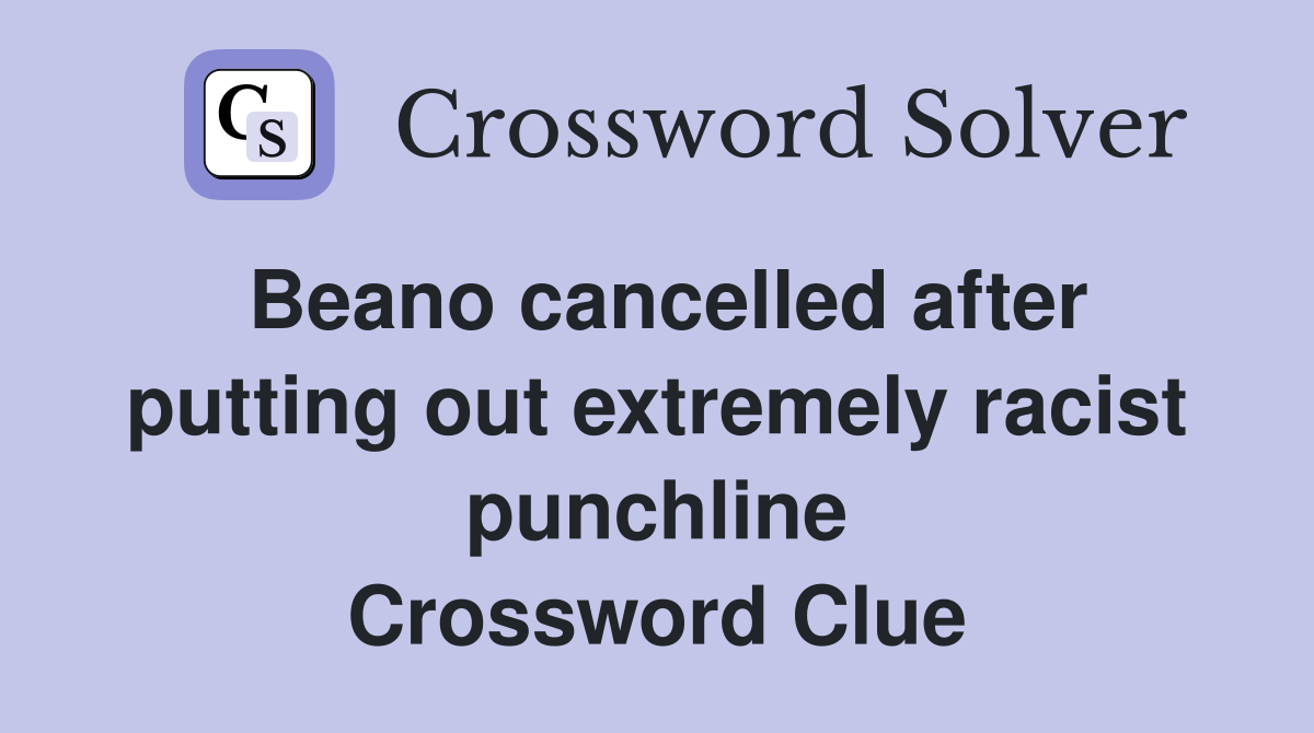 Beano cancelled after putting out extremely racist punchline Crossword Clue