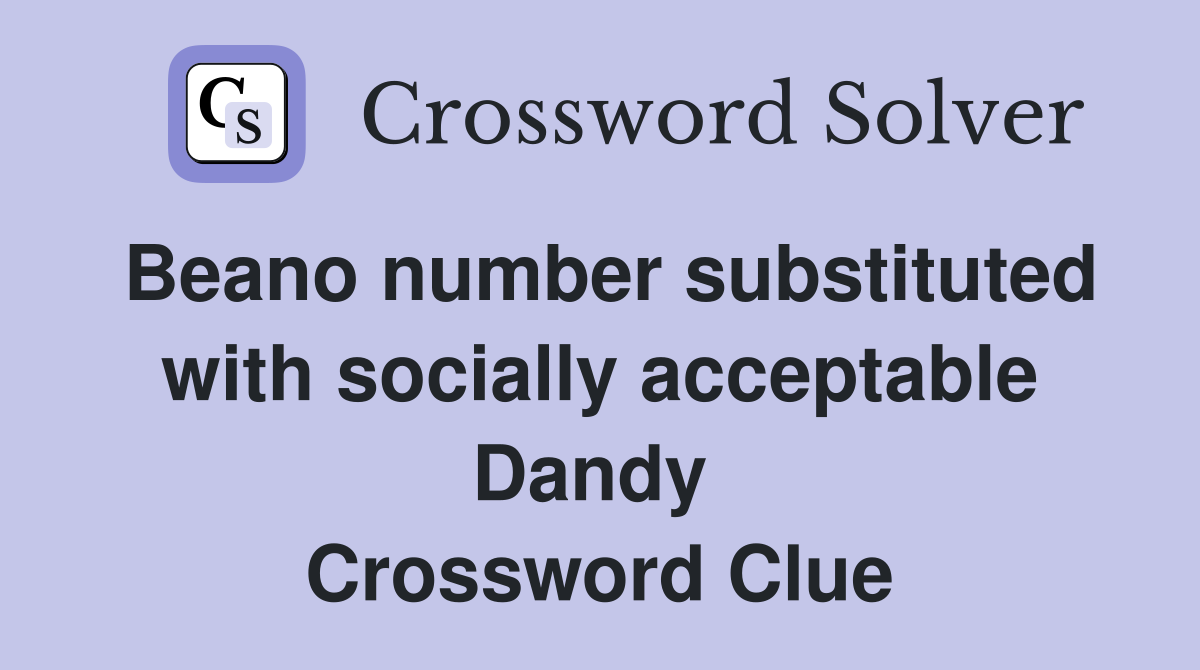 Beano number substituted with socially acceptable Dandy  Crossword Clue