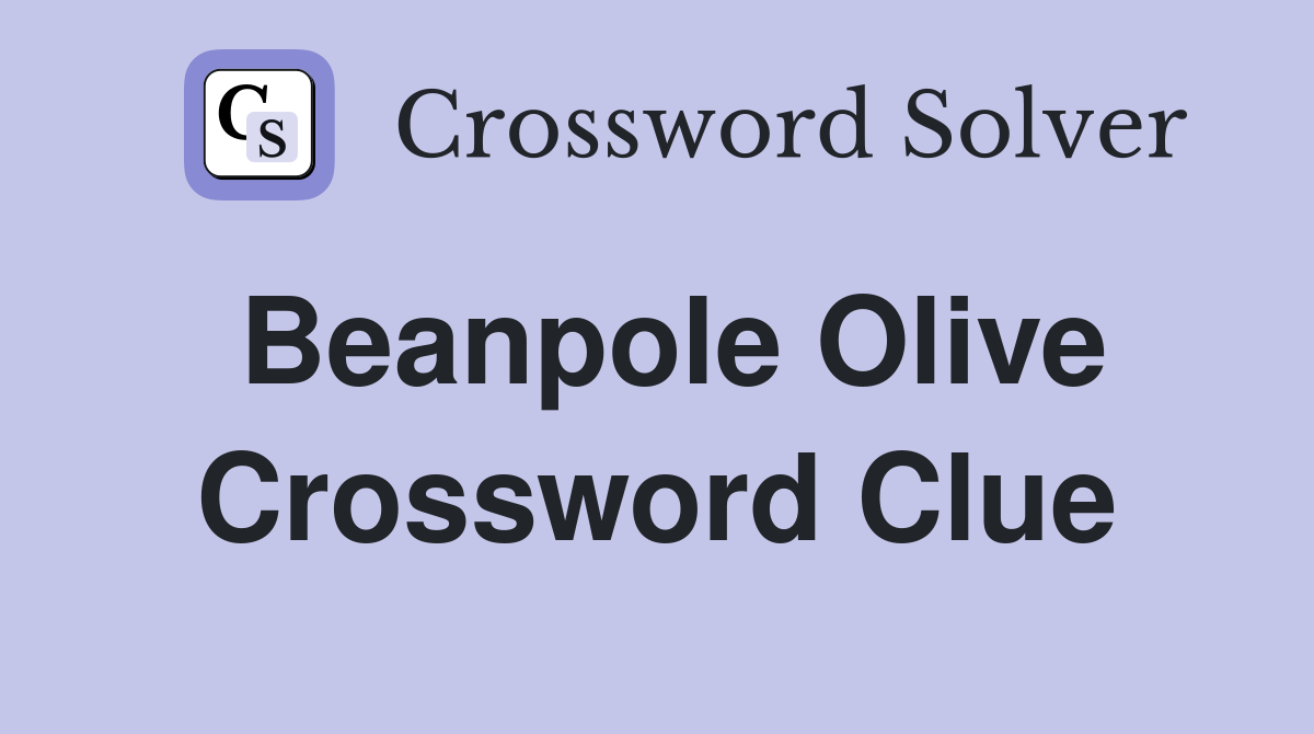 Beanpole Olive Crossword Clue