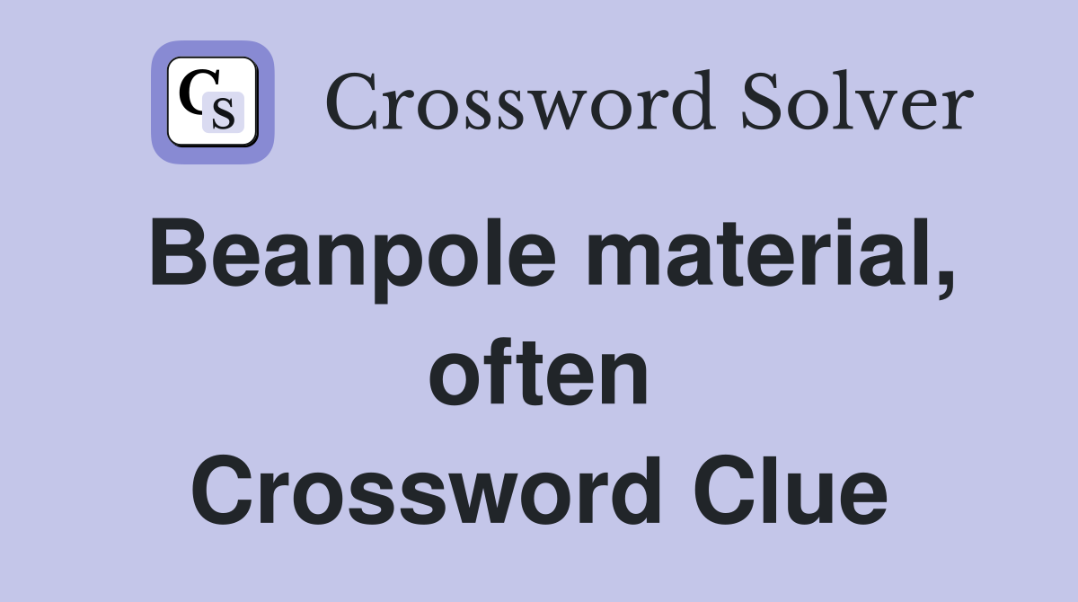 Beanpole material, often Crossword Clue