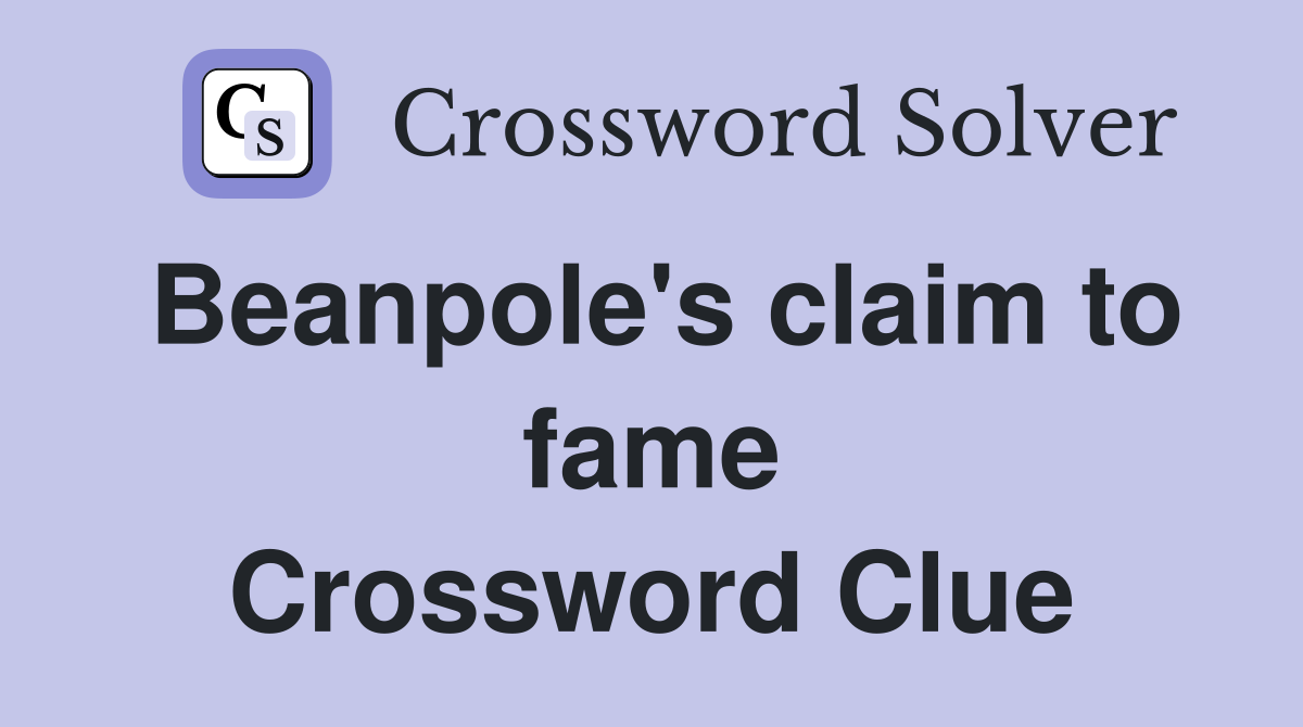 Beanpole's claim to fame Crossword Clue