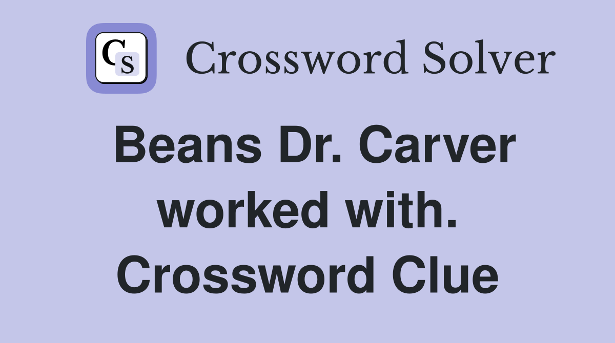 Beans Dr. Carver worked with. Crossword Clue