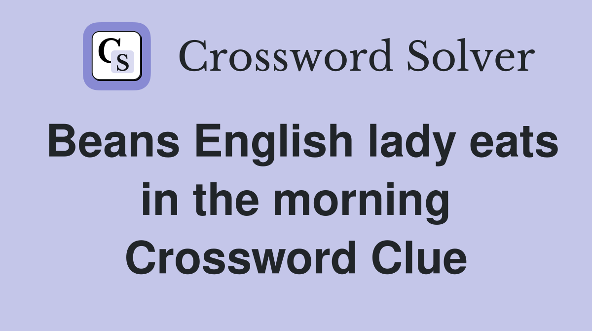 Beans English lady eats in the morning Crossword Clue
