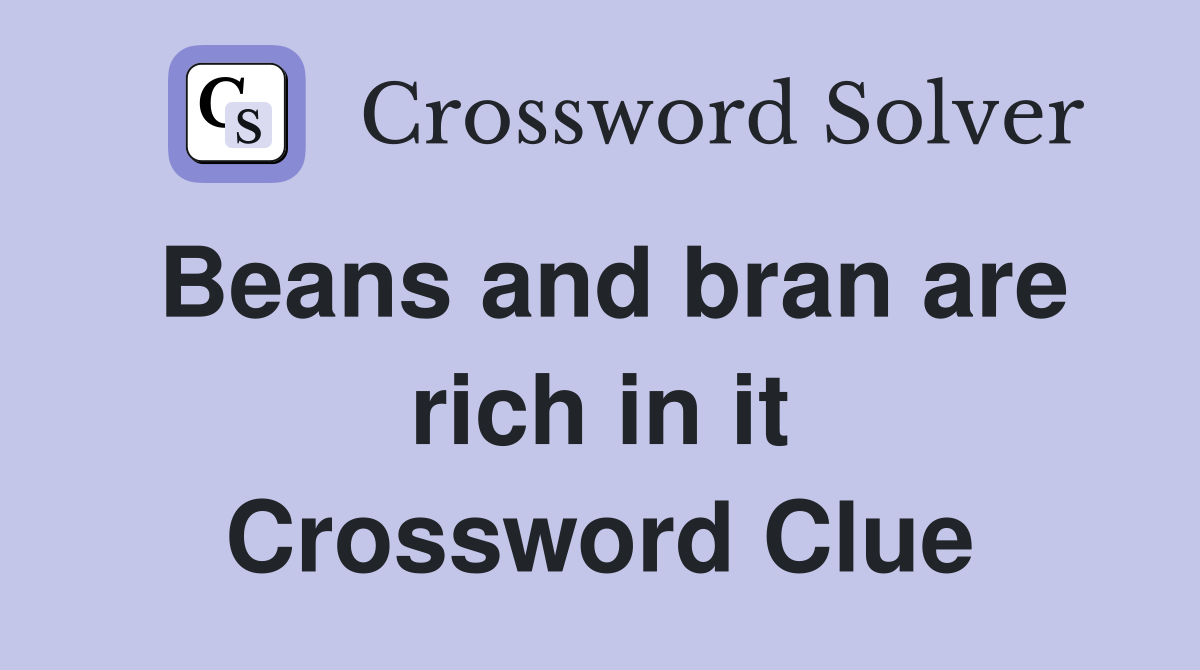 Beans and bran are rich in it Crossword Clue