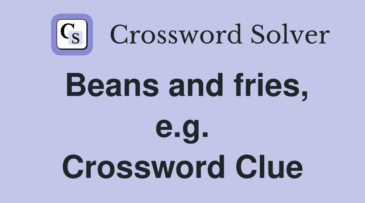 Beans and fries, e.g. Crossword Clue