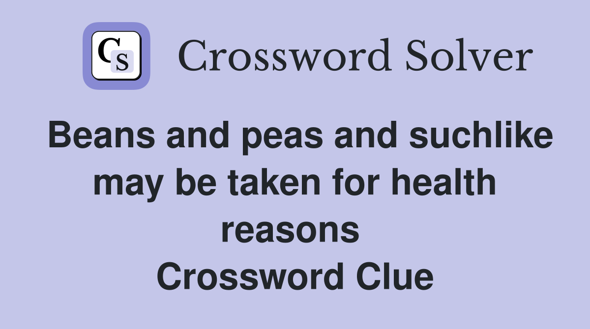 Beans and peas and suchlike may be taken for health reasons  Crossword Clue