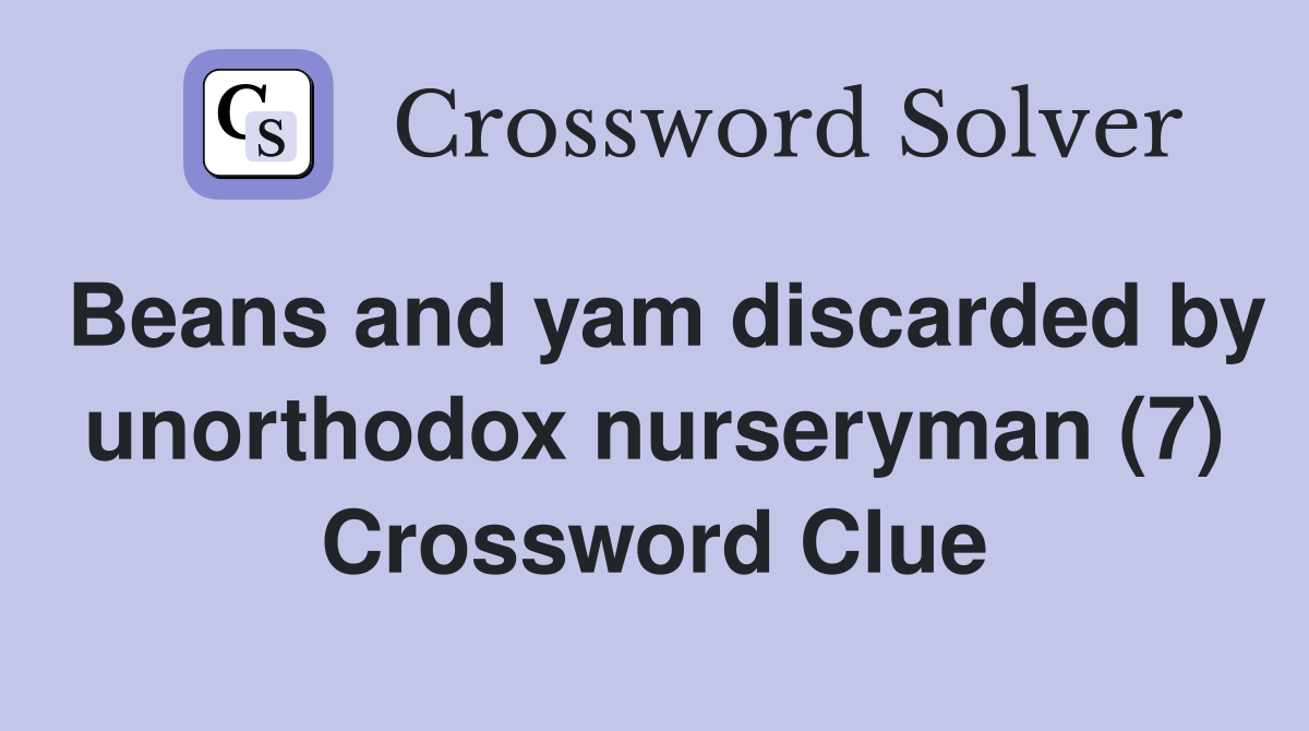 Beans and yam discarded by unorthodox nurseryman (7) Crossword Clue