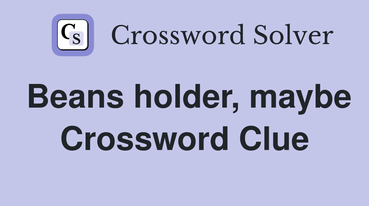 Beans holder, maybe Crossword Clue