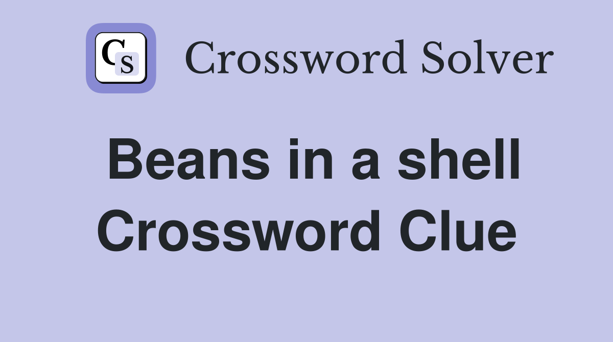 Beans in a shell Crossword Clue