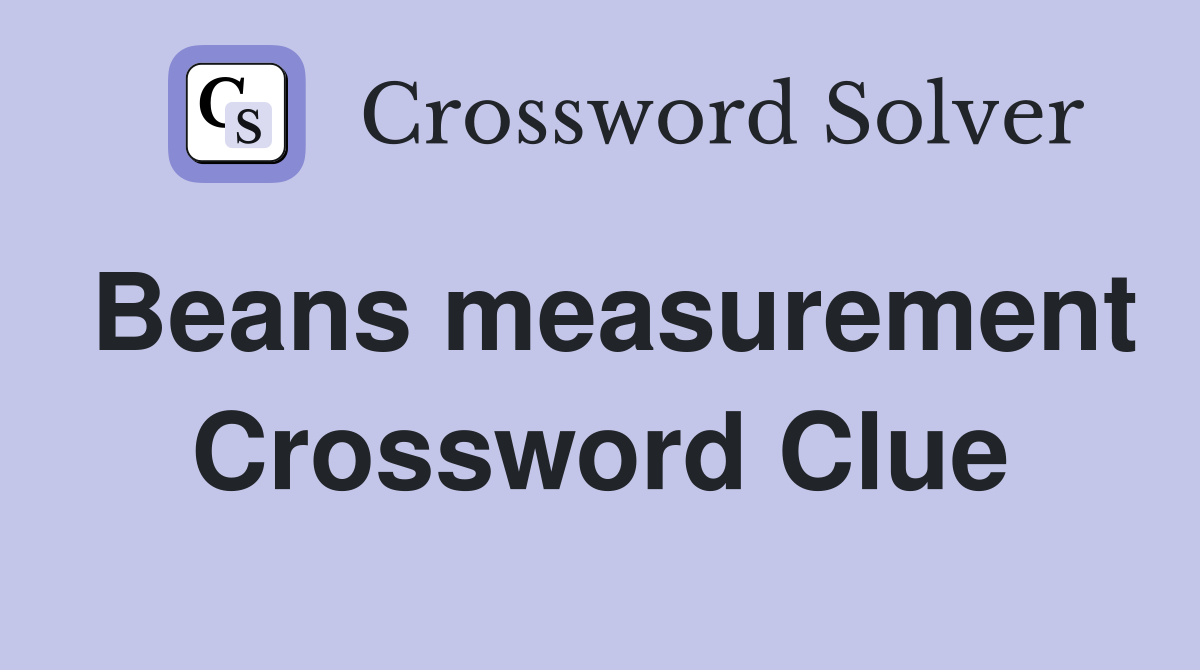 Beans measurement Crossword Clue
