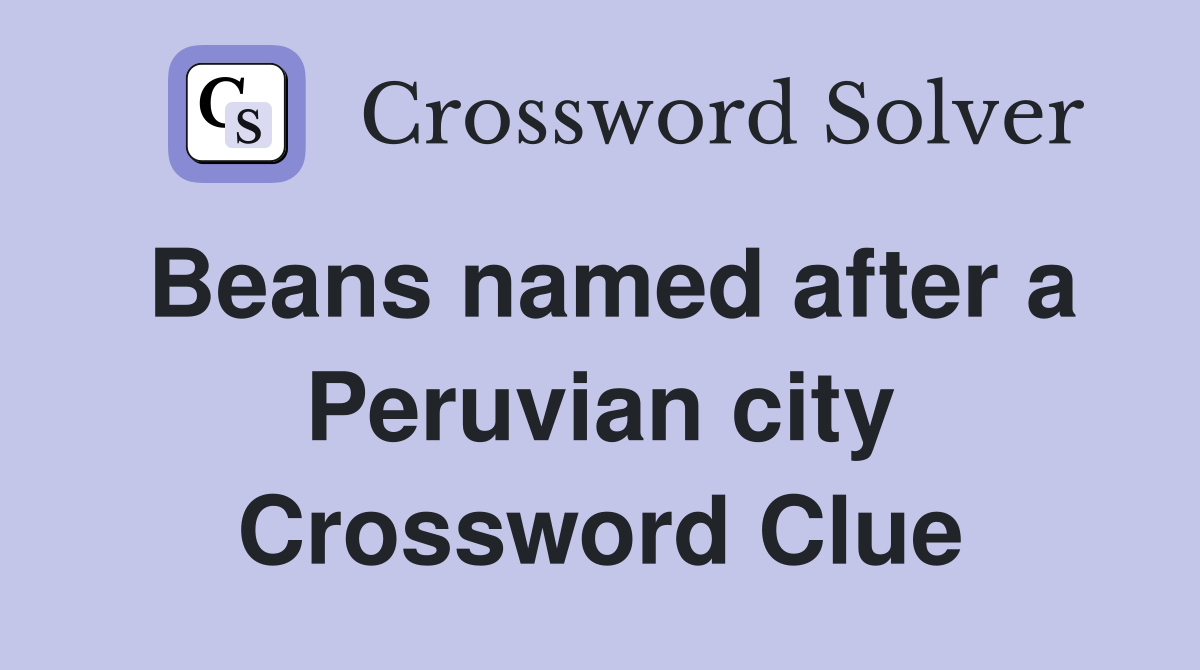 Beans named after a Peruvian city Crossword Clue