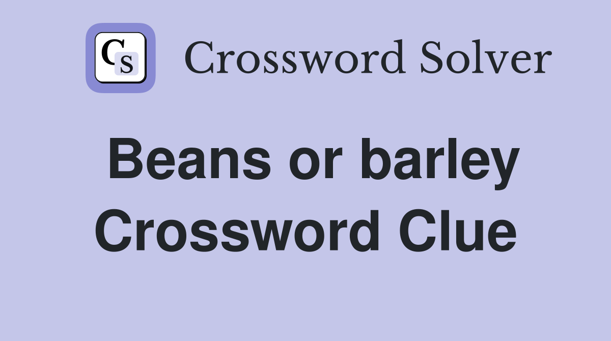 Beans or barley Crossword Clue