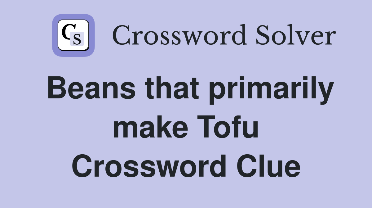 Beans that primarily make Tofu Crossword Clue