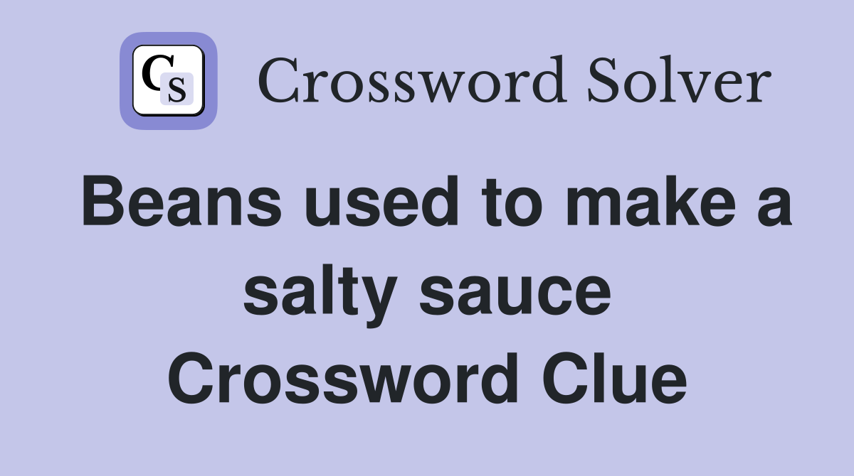 Beans used to make a salty sauce Crossword Clue
