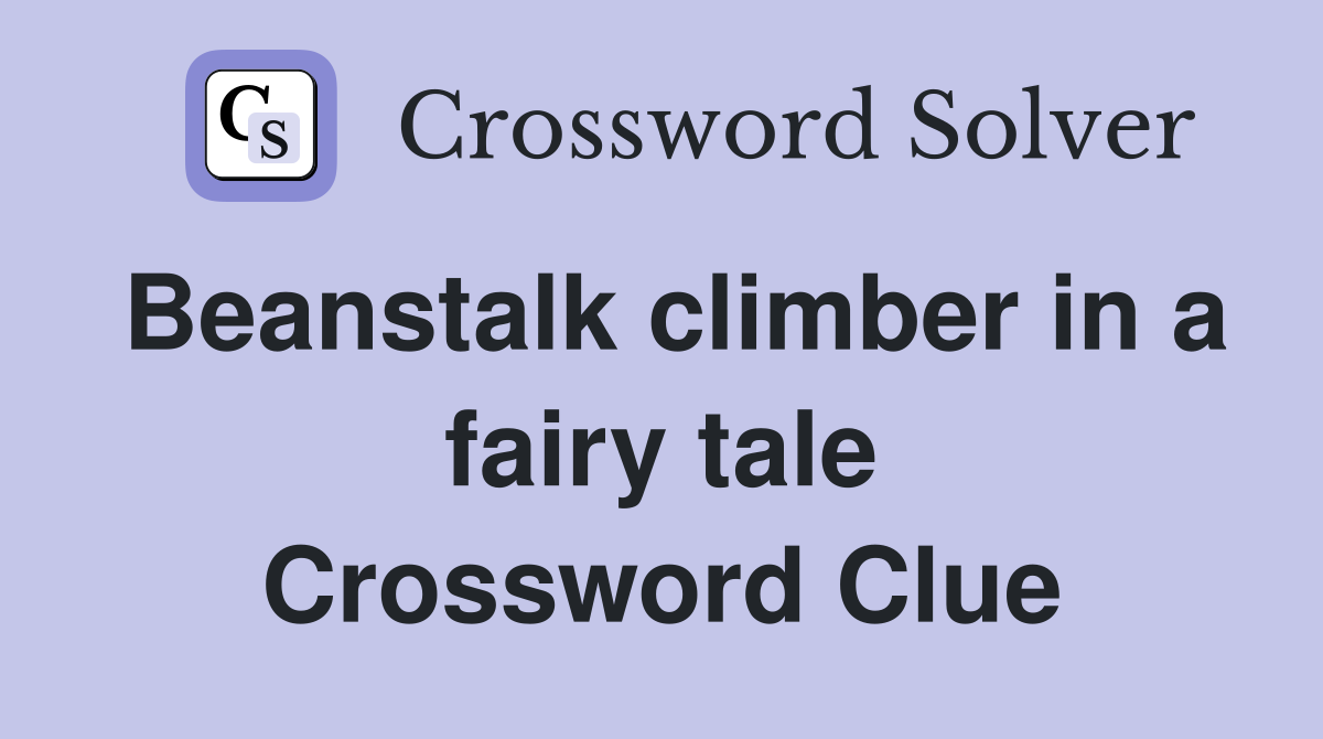 Beanstalk climber in a fairy tale Crossword Clue