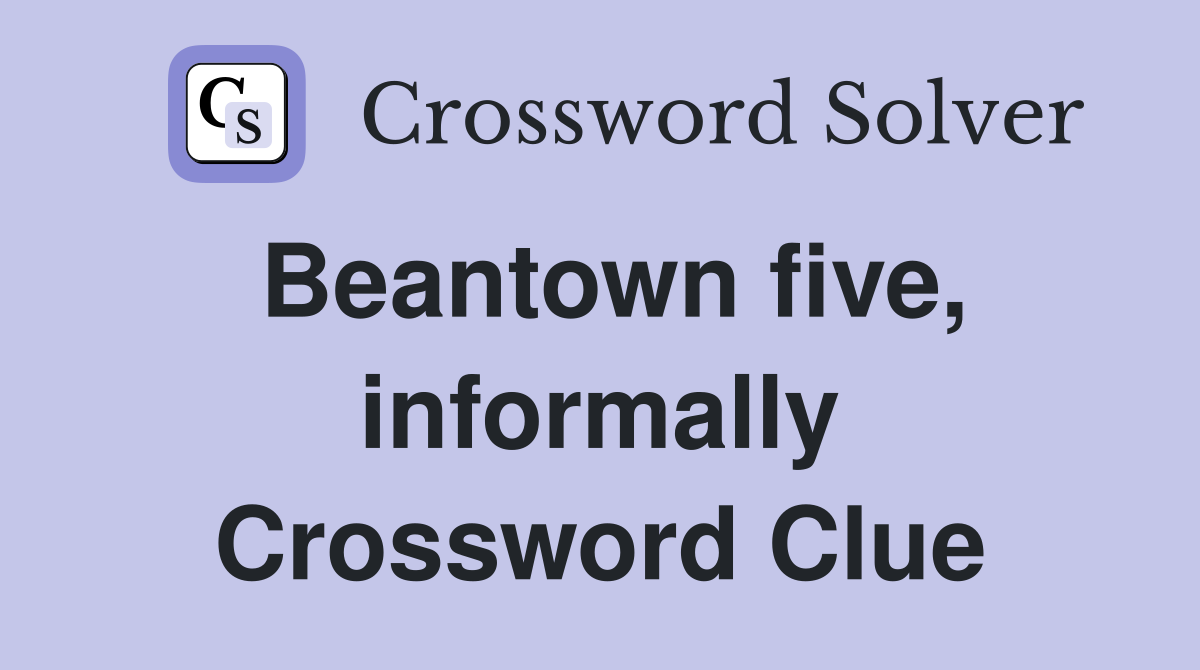 Beantown five, informally Crossword Clue
