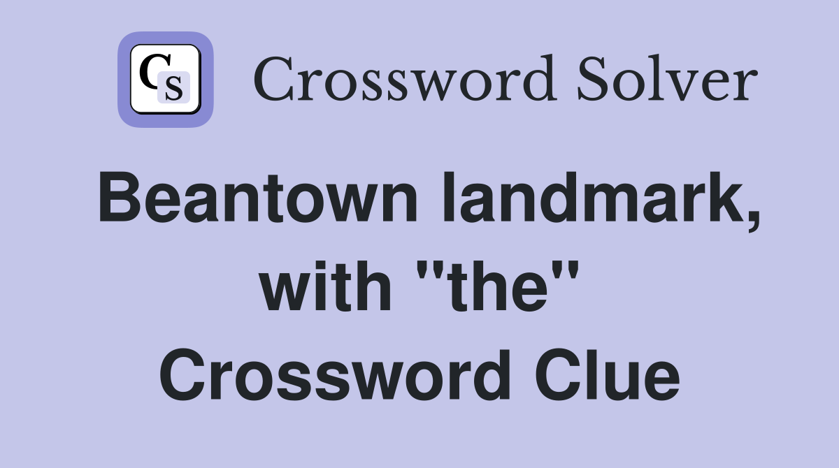 Beantown landmark, with "the" Crossword Clue