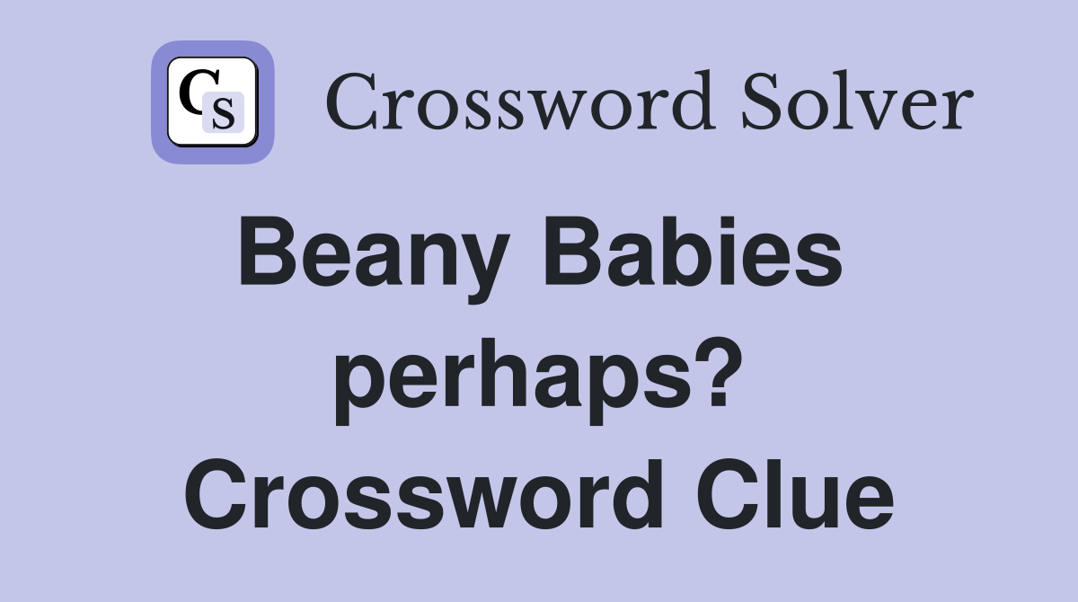 Beany Babies  perhaps? Crossword Clue
