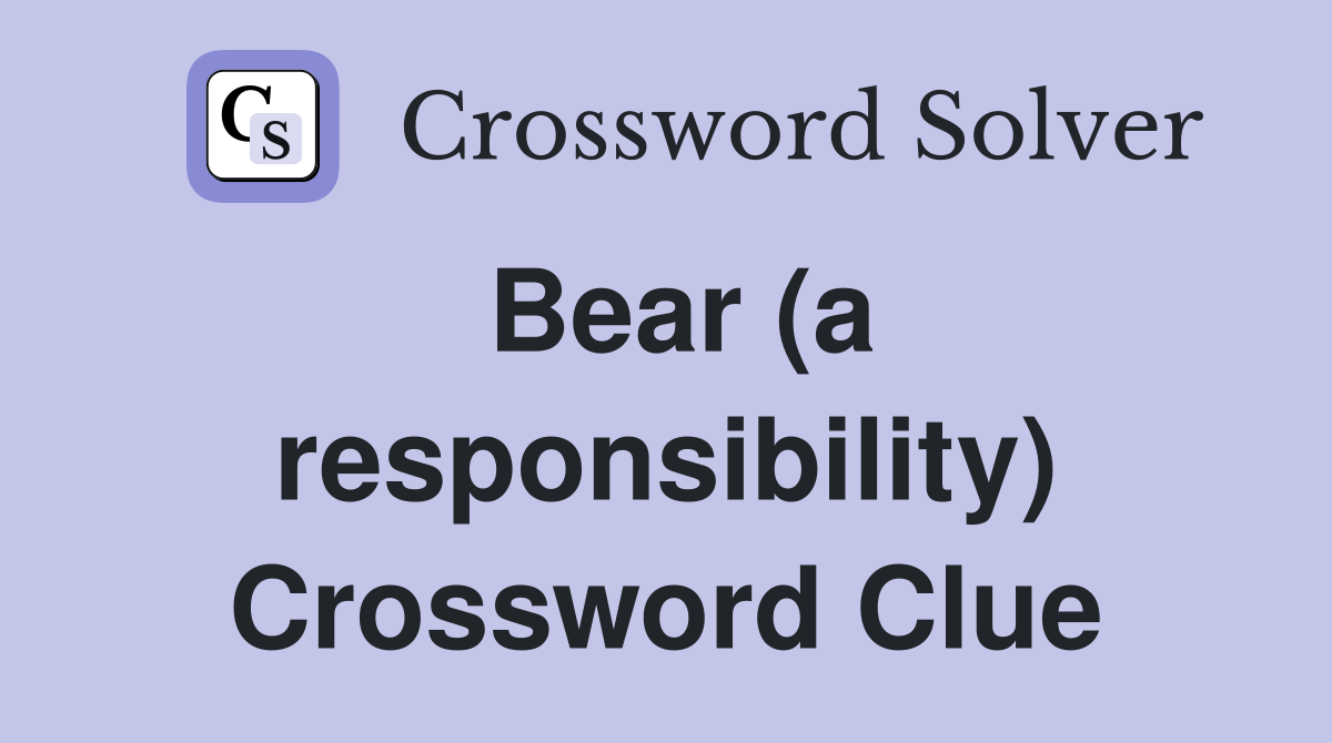 Bear (a responsibility) Crossword Clue