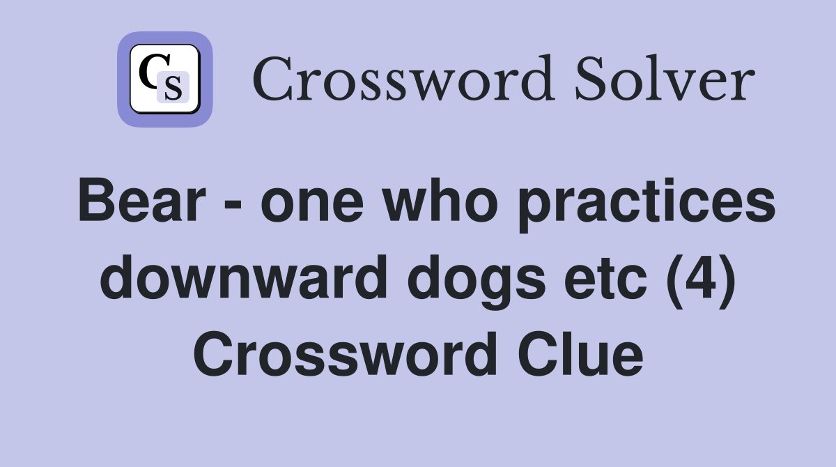 Bear - one who practices downward dogs etc (4) Crossword Clue