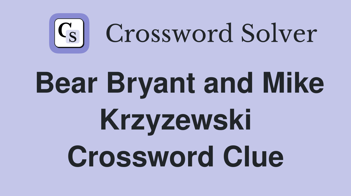 Bear Bryant and Mike Krzyzewski Crossword Clue