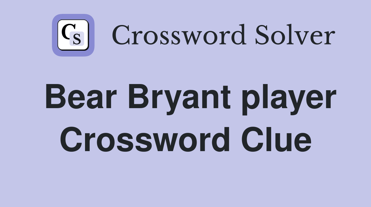 Bear Bryant player Crossword Clue