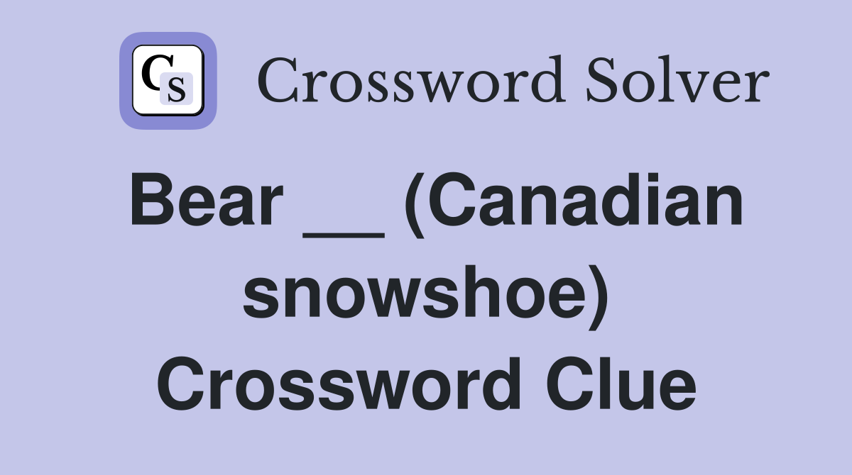 Bear __ (Canadian snowshoe) Crossword Clue