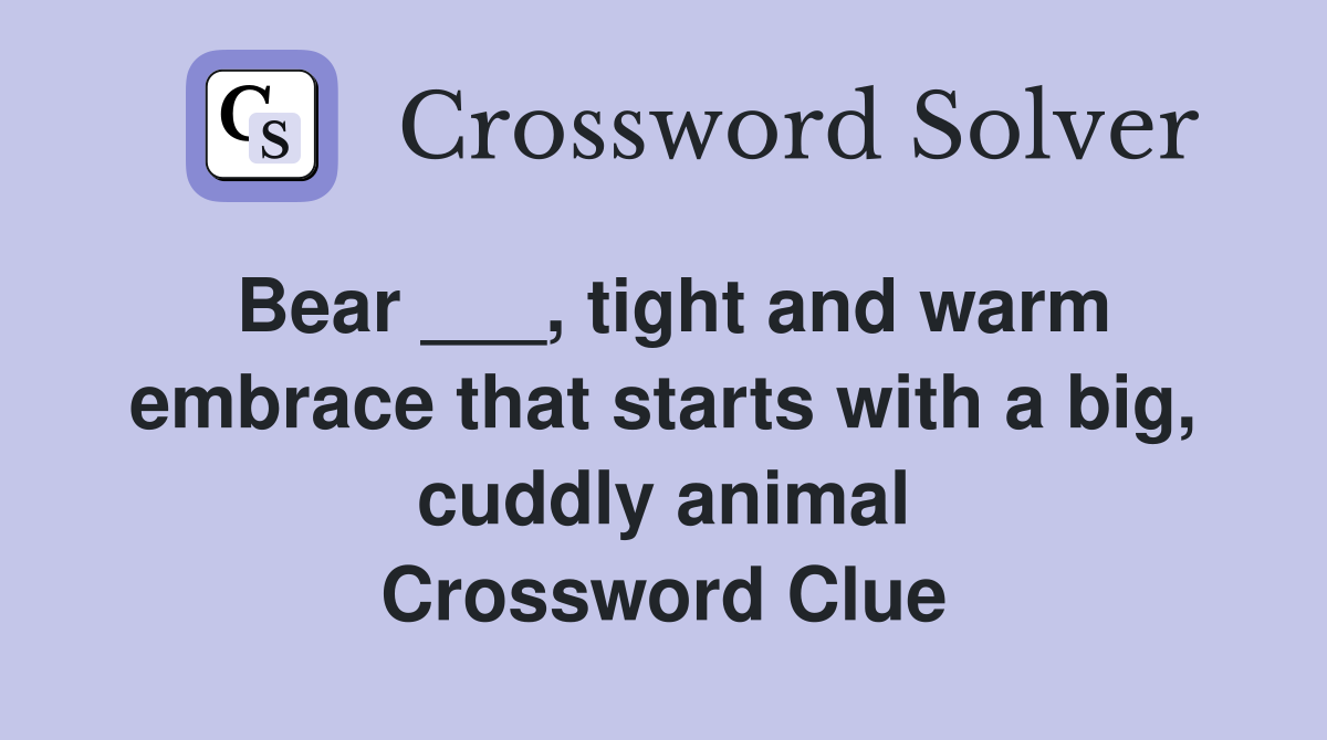 Bear ___, tight and warm embrace that starts with a big, cuddly animal Crossword Clue