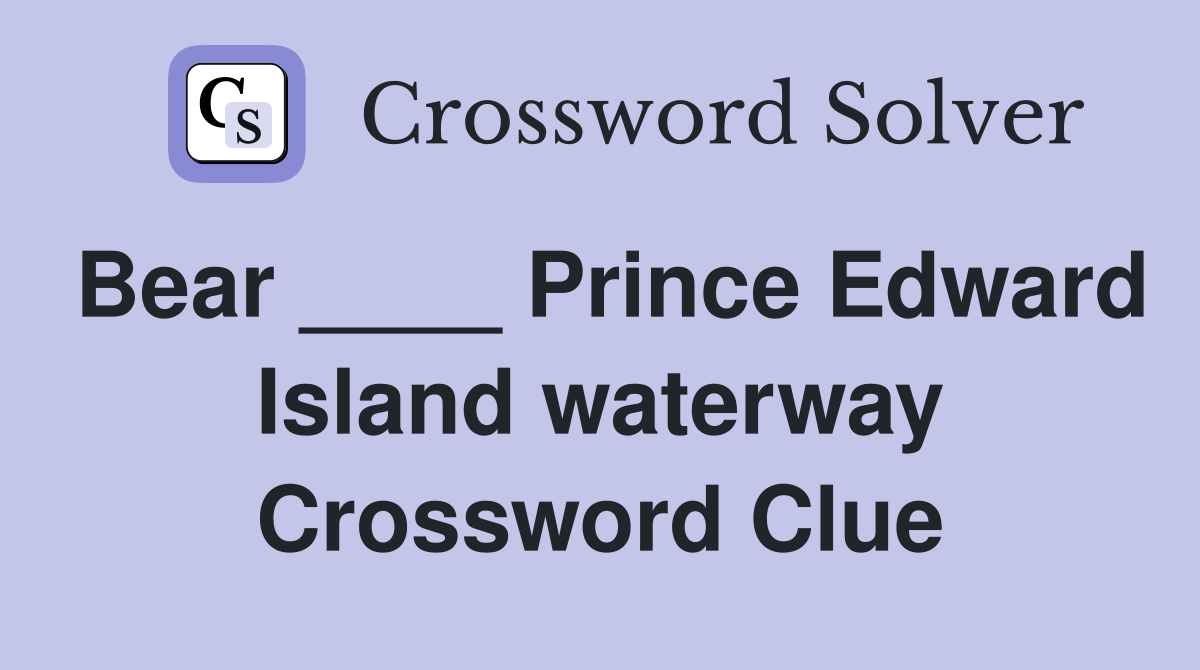 Bear ____ Prince Edward Island waterway Crossword Clue