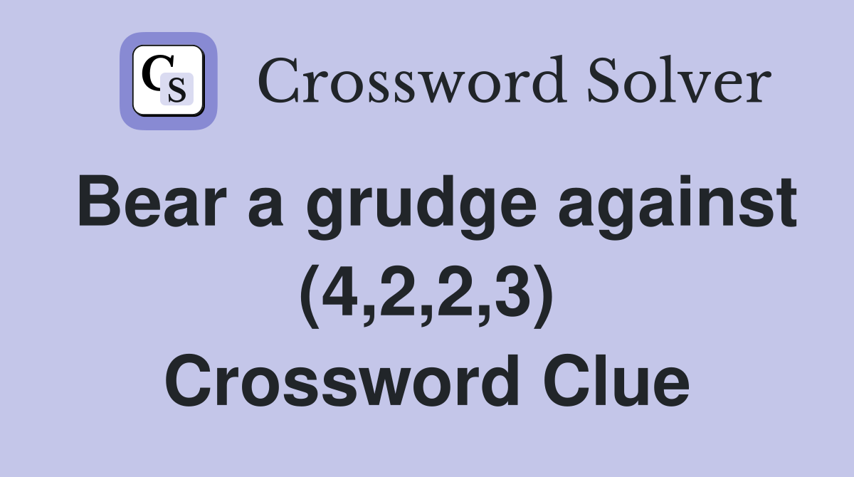 Bear a grudge against (4,2,2,3) Crossword Clue
