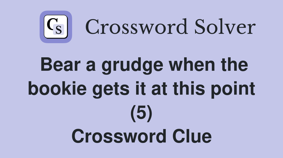 Bear a grudge when the bookie gets it at this point (5) Crossword Clue