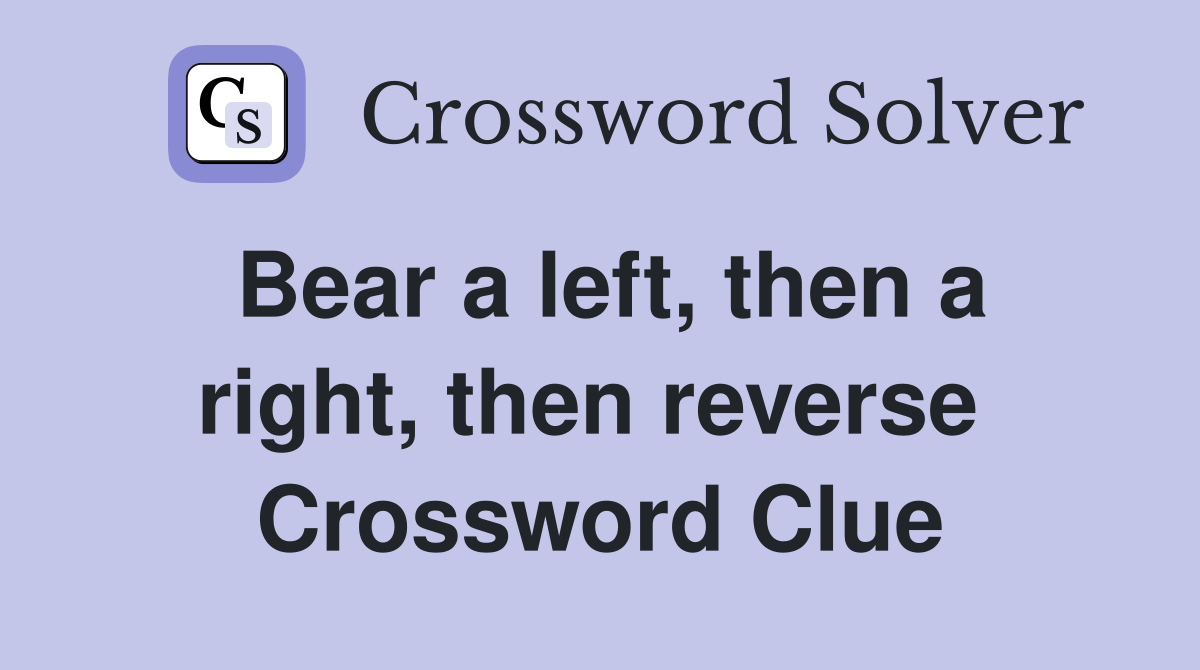 Bear a left, then a right, then reverse  Crossword Clue
