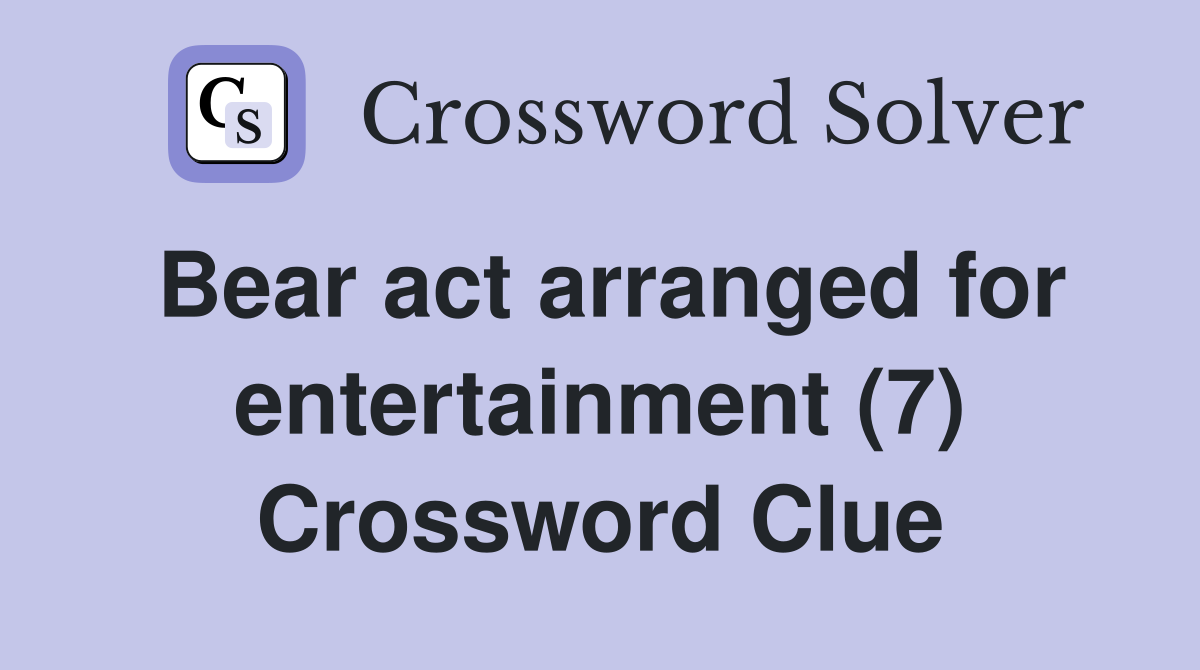 Bear act arranged for entertainment (7) Crossword Clue