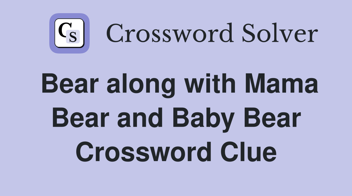 Bear along with Mama Bear and Baby Bear Crossword Clue